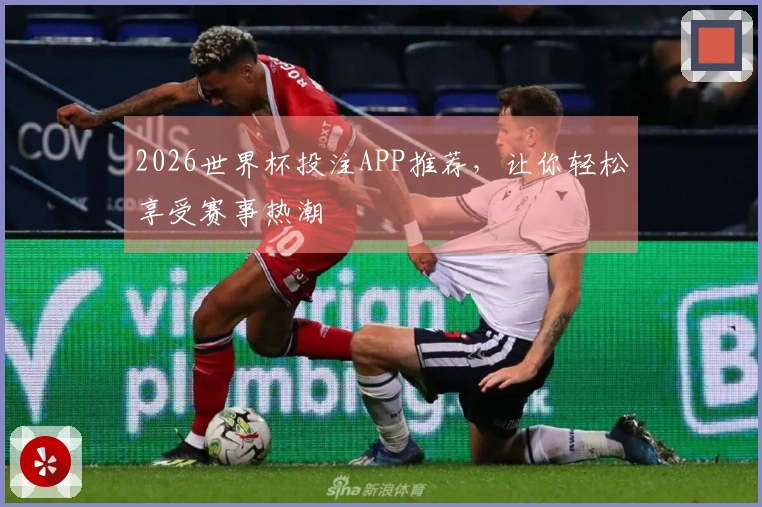 2026世界杯投注APP推荐，让你轻松享受赛事热潮