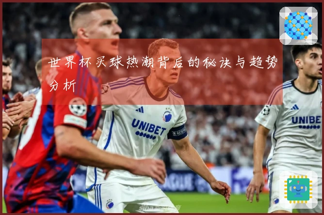 世界杯买球热潮背后的秘诀与趋势分析